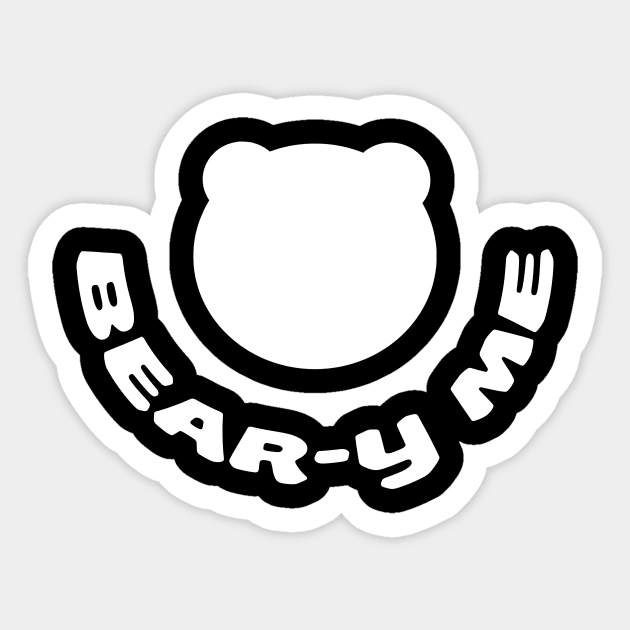 Bear-y me - Bury me or smother me only if I can bear it Sticker by ownedandloved